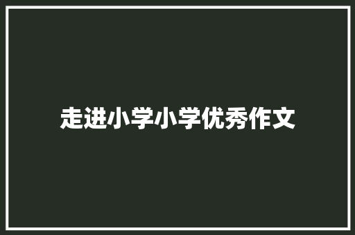 走进小学小学优秀作文