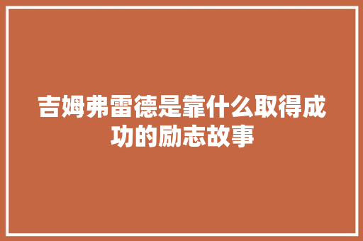 吉姆弗雷德是靠什么取得成功的励志故事