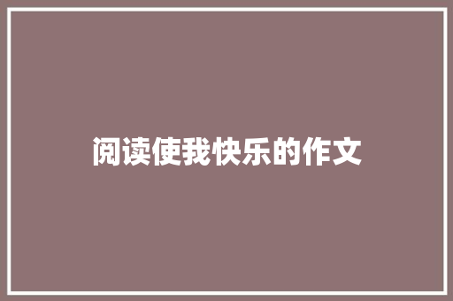 阅读使我快乐的作文