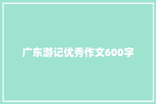 广东游记优秀作文600字