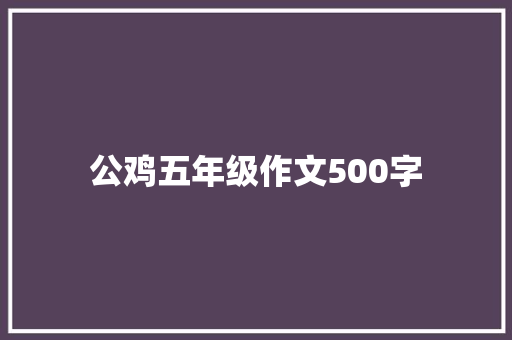 公鸡五年级作文500字