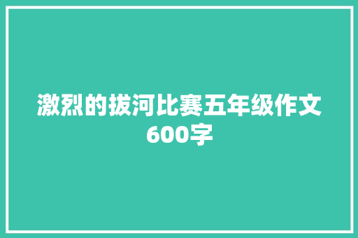 激烈的拔河比赛五年级作文600字