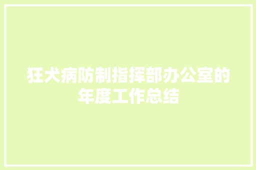 狂犬病防制指挥部办公室的年度工作总结