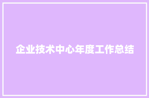 企业技术中心年度工作总结