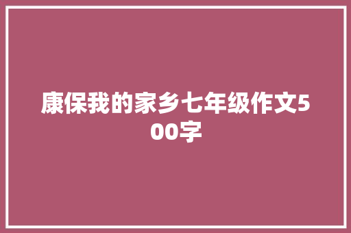 康保我的家乡七年级作文500字