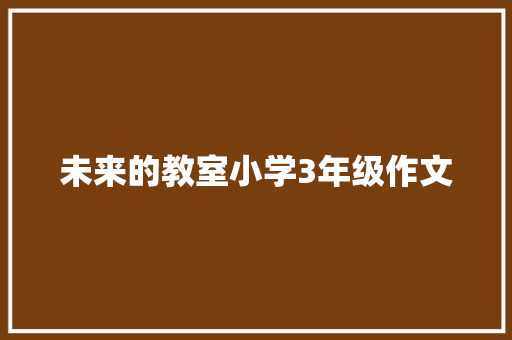 未来的教室小学3年级作文