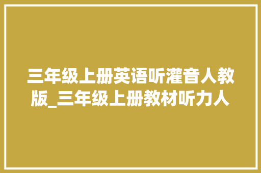 三年级上册英语听灌音人教版_三年级上册教材听力人教版pepunit3收藏即可在线听