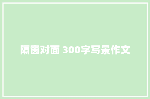 隔窗对面 300字写景作文