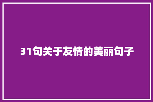 31句关于友情的美丽句子