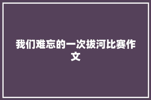 我们难忘的一次拔河比赛作文