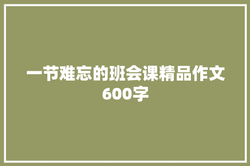 一节难忘的班会课精品作文600字