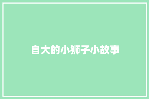 自大的小狮子小故事