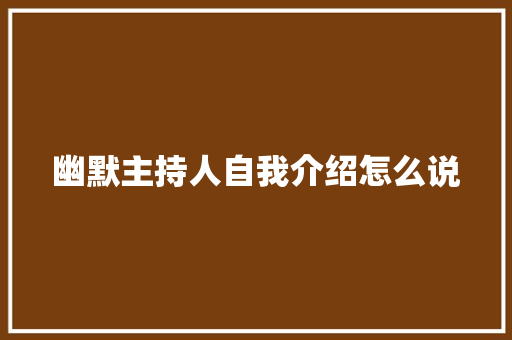 幽默主持人自我介绍怎么说