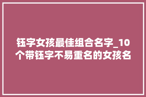 钰字女孩最佳组合名字_10个带钰字不易重名的女孩名字个个清风徐来