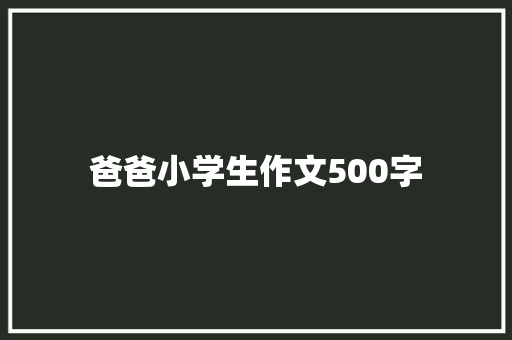 爸爸小学生作文500字