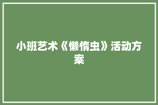 小班艺术《懒惰虫》活动方案