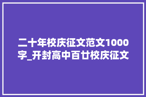 二十年校庆征文范文1000字_开封高中百廿校庆征文｜追忆芳华我在开高三年读