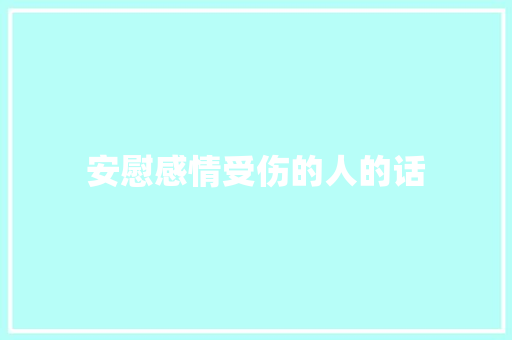 安慰感情受伤的人的话 会议纪要范文