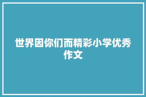 世界因你们而精彩小学优秀作文