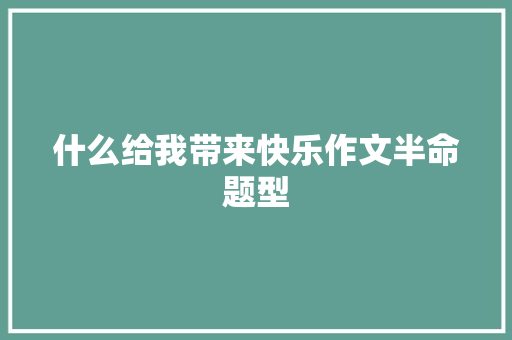 什么给我带来快乐作文半命题型