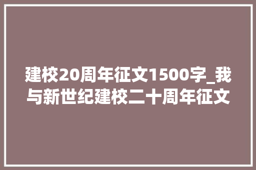 建校20周年征文1500字_我与新世纪建校二十周年征文启事