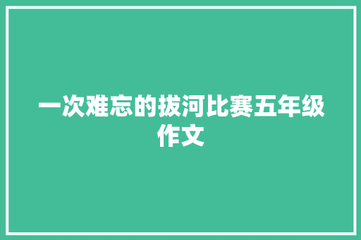 一次难忘的拔河比赛五年级作文