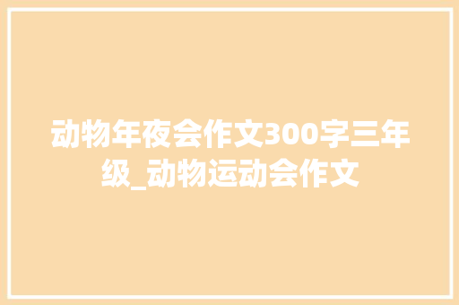 动物年夜会作文300字三年级_动物运动会作文