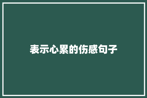 表示心累的伤感句子