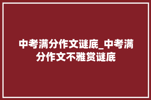 中考满分作文谜底_中考满分作文不雅赏谜底