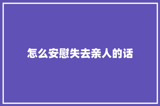 怎么安慰失去亲人的话