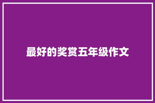 最好的奖赏五年级作文 简历范文