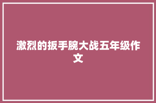 激烈的扳手腕大战五年级作文