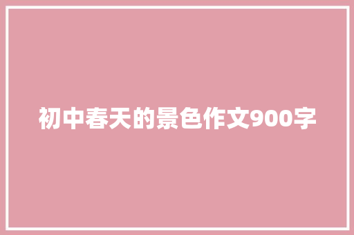 初中春天的景色作文900字