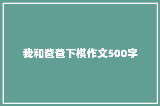 我和爸爸下棋作文500字