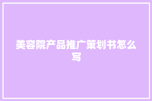 美容院产品推广策划书怎么写