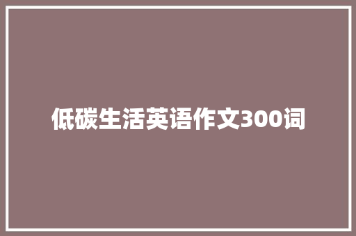 低碳生活英语作文300词