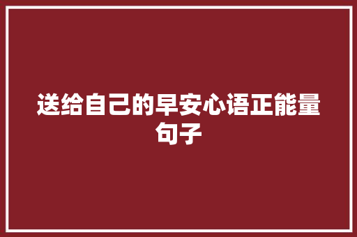 送给自己的早安心语正能量句子