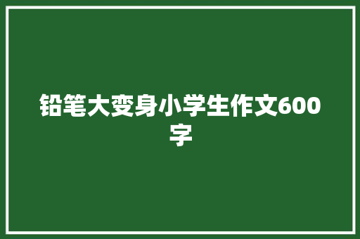 铅笔大变身小学生作文600字