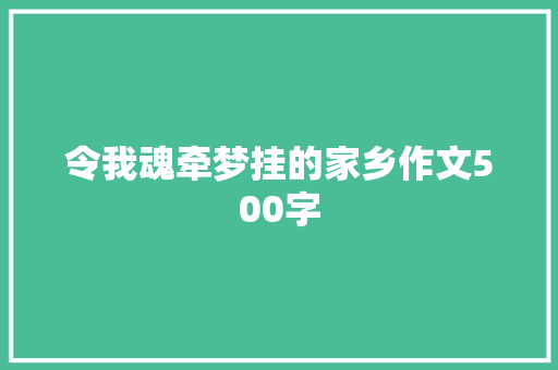 令我魂牵梦挂的家乡作文500字