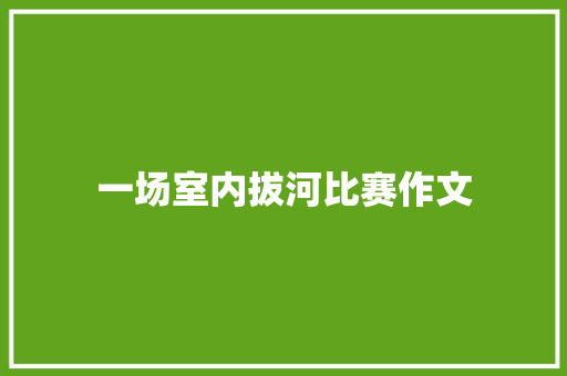 一场室内拔河比赛作文