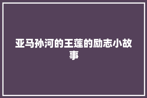 亚马孙河的王莲的励志小故事