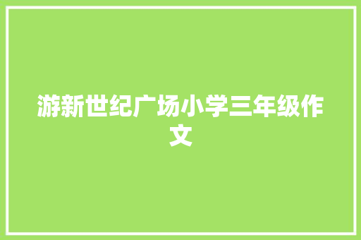 游新世纪广场小学三年级作文