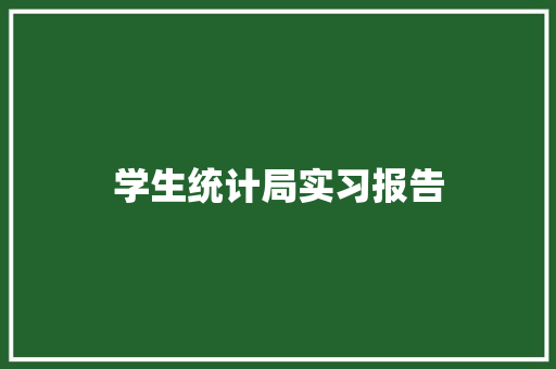 学生统计局实习报告