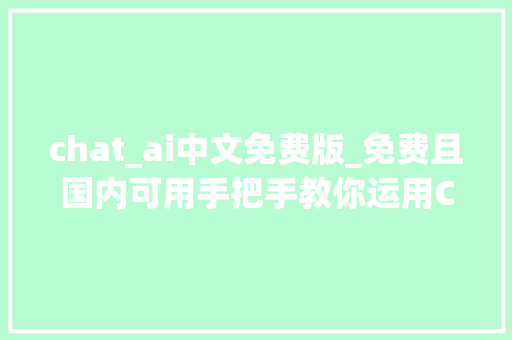 chat_ai中文免费版_免费且国内可用手把手教你运用ChatGPT的PDF阅读对象