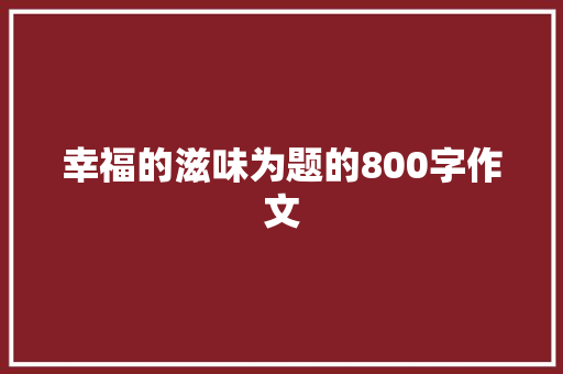 幸福的滋味为题的800字作文