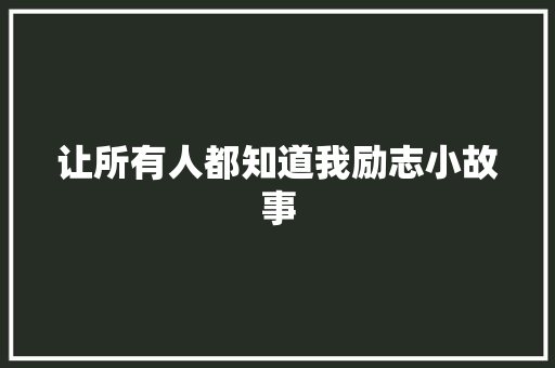 让所有人都知道我励志小故事