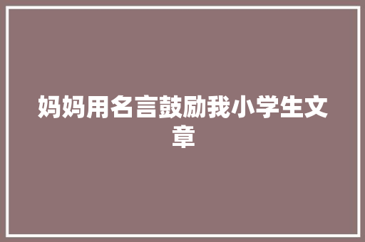 妈妈用名言鼓励我小学生文章