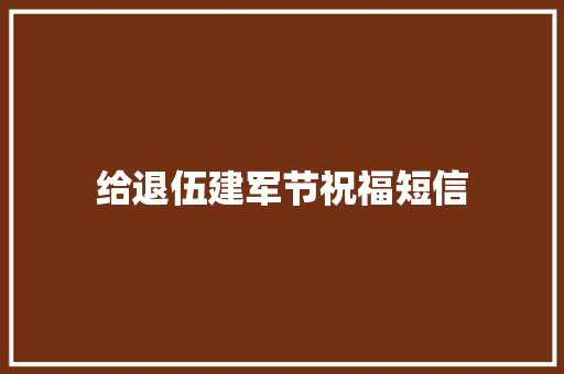 给退伍建军节祝福短信