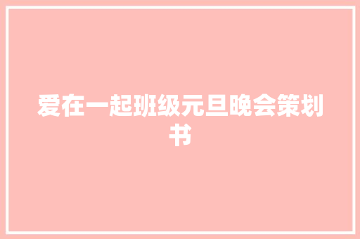 爱在一起班级元旦晚会策划书 申请书范文