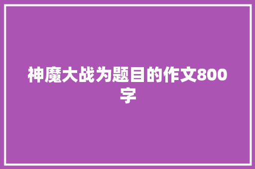 神魔大战为题目的作文800字